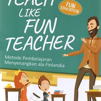 Teach like fun teacher : metode pembelajaran menyenangkan ala finlandia