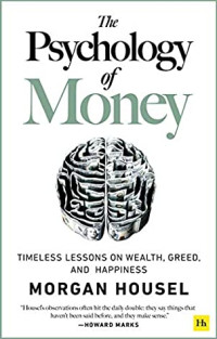 The Psychology of money : pelajaran abadi mengenai kekayaan, ketamakan, dan kebahagia